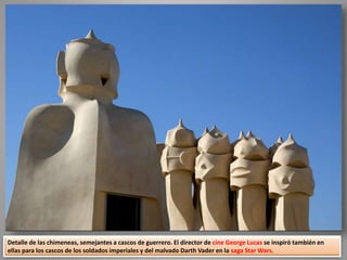 Detalle de las chimeneas, semejantes a cascos de guerrero. El director de cine George Lucas se inspiró también en
ellas para los cascos de los soldados imperiales y del malvado Darth Vader en la saga Star Wars.
 