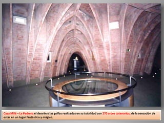 Casa Milá – La Pedrera el desván y las golfas realizadas en su totalidad con 270 arcos catenarios, de la sensación de
estar en un lugar fantástico y mágico.
 