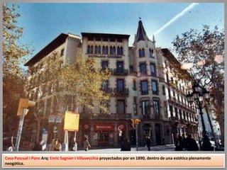 Casa Pascual i Pons Arq: Enric Sagnier i Villavecchia proyectados por en 1890, dentro de una estética plenamente
neogótica.
 