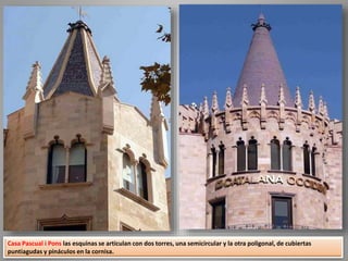 Casa Pascual i Pons las esquinas se articulan con dos torres, una semicircular y la otra poligonal, de cubiertas
puntiagudas y pináculos en la cornisa.
 