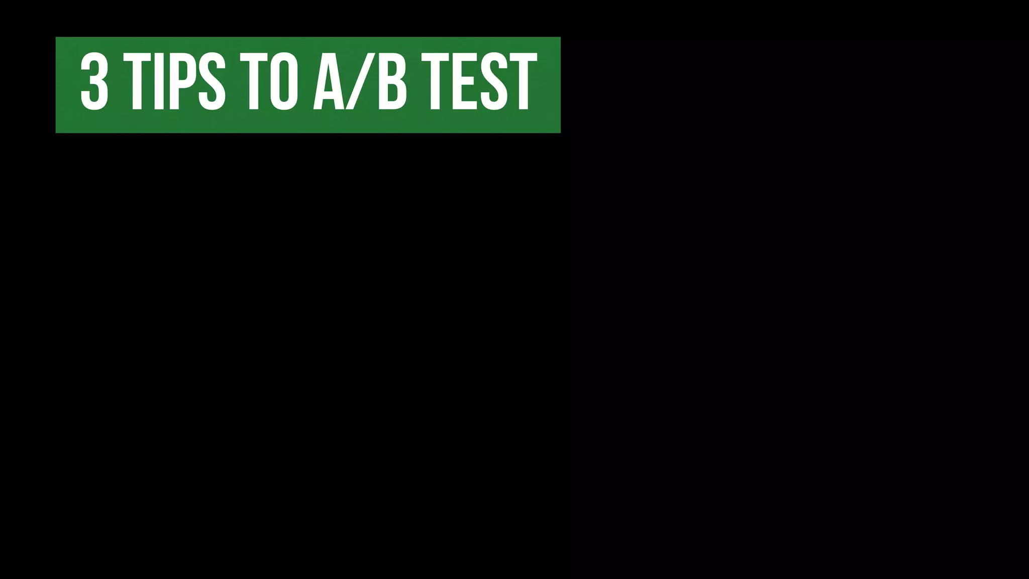 3 tips to A/B TEST
 