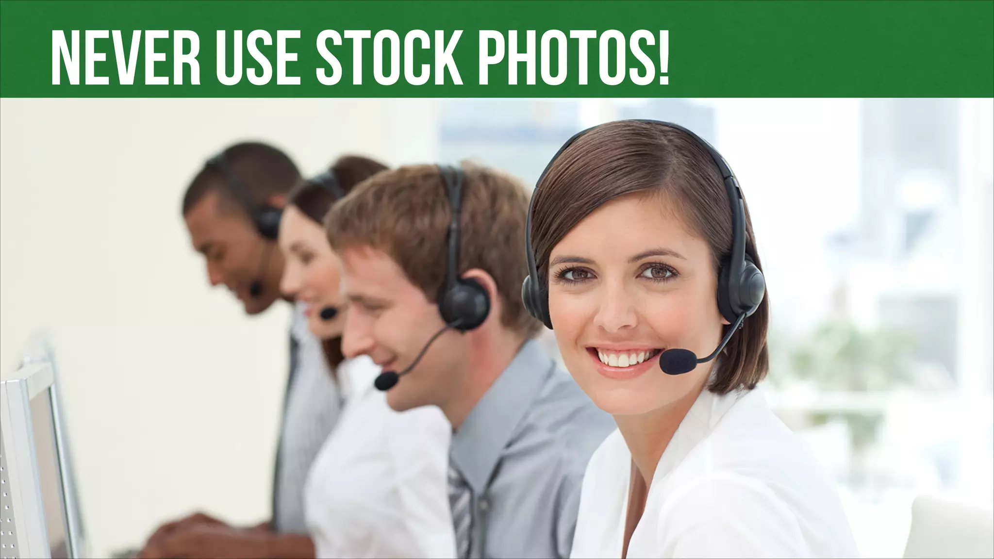 NEVER USE STOCK PHOTOS!
 