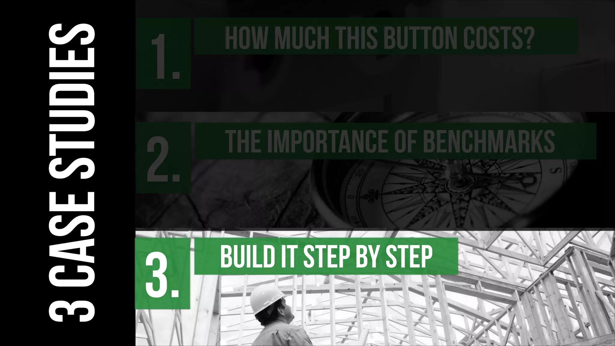 BUILD IT STEP BY STEP
3.
3casestudies
THE IMPORTANCE OF BENCHMARKS
2.
HOW MUCH THIS BUTTON COSTS?
1.
 