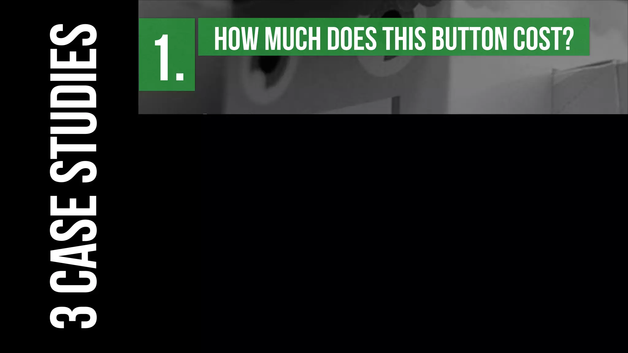 3casestudies
HOW MUCH does THIS BUTTON COST?
1.
 