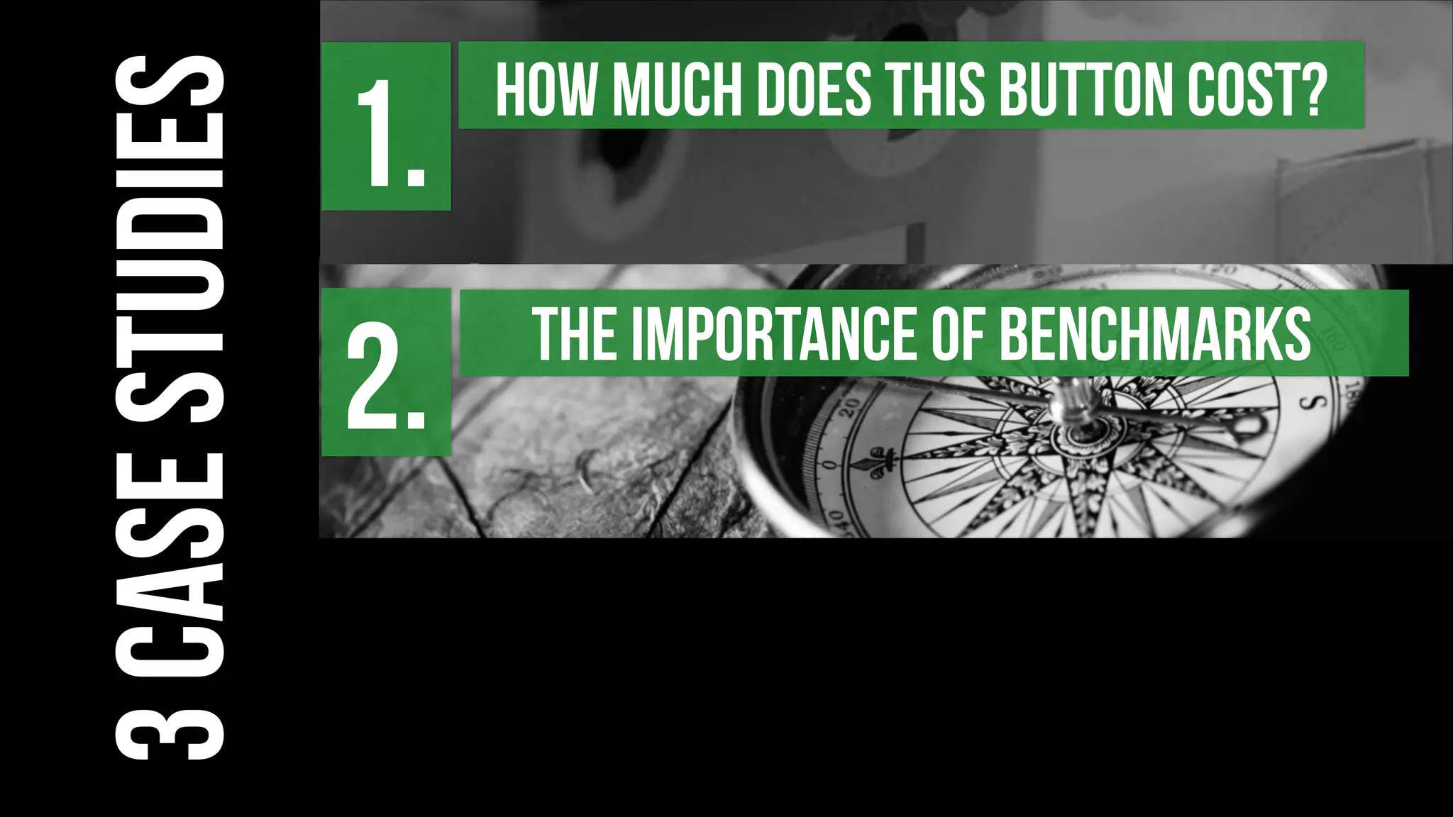 3casestudies
THE IMPORTANCE OF BENCHMARKS
2.
HOW MUCH does THIS BUTTON COST?
1.
 