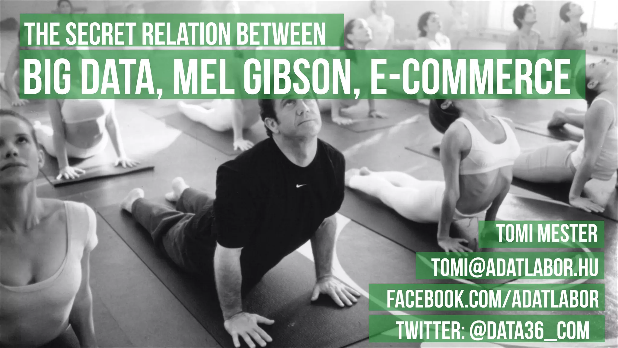BIG DATA, MEL GIBSON, E-COMMERCE
THE SECRET RELATION BETWEEN
Tomi MESTER
tomi@adatlabor.hu
facebook.com/adatlabor
TWITTER: @data36_com
 