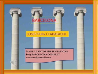 BARCELONA

JOSEP PUIG I CADAFALCH



MANEL CANTOS PRESENTATIONS
Blog BARCELONA COMPLET
canventu@hotmail.com
 