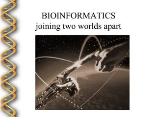 BIOINFORMATICS
joining two worlds apart
 