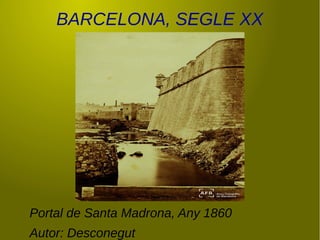 BARCELONA, SEGLE XX
Portal de Santa Madrona, Any 1860
Autor: Desconegut
 