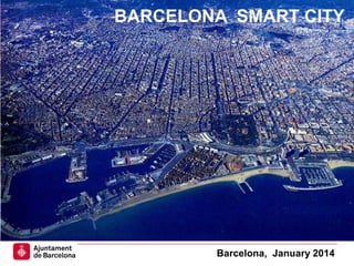 Barcelona Smart City
BARCELONA SMART CITY
Barcelona, January 2014
 