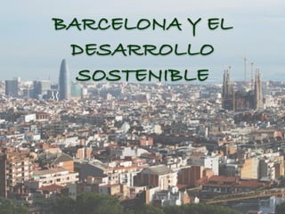 BARCELONA Y EL
DESARROLLO
SOSTENIBLE
 
