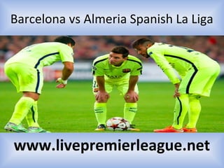 Barcelona vs Almeria Spanish La Liga
www.livepremierleague.net
 