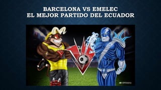 BARCELONA VS EMELEC
EL MEJOR PARTIDO DEL ECUADOR
 