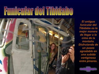 El antiguo funicular del Tibidabo es la mejor manera de llegar a la cima de la montaña. Disfrutando de un paseo agradable en una subida vertiginosa entre pinares. Funicular del Tibidabo 