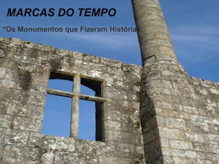 MARCAS DO TEMPO
“Os Monumentos que Fizeram História”
 