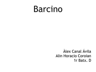 Barcino

Àlex Canal Ávila
Alin Horacio Coroian
1r Batx. D

 