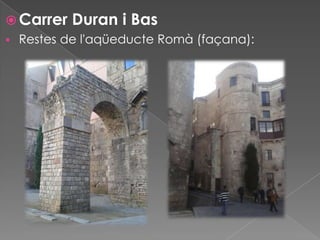  Carrer Duran i Bas
 Restes de l'aqüeducte Romà (façana):

 
