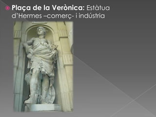  Plaça

de la Verònica: Estàtua

d’Hermes –comerç- i indústria

 