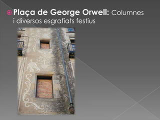  Plaça de George Orwell: Columnes
i diversos esgrafiats festius

 