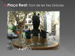  Plaça

Real: Font de les tres Gràcies

 