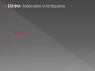  Liceu: Màscares a la façana

(En obres)

 
