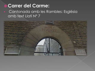  Carrer del Carme:
 Cantonada amb les Rambles: Església
amb text Llatí Nº 7

 