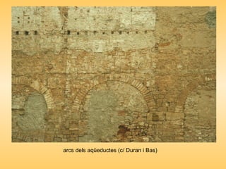 arcs dels aqüeductes (c/ Duran i Bas)
 