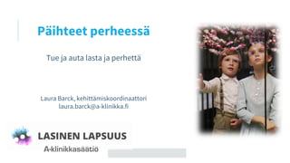 Päihteet perheessä
Tue ja auta lasta ja perhettä
Laura Barck, kehittämiskoordinaattori
laura.barck@a-klinikka.fi
 