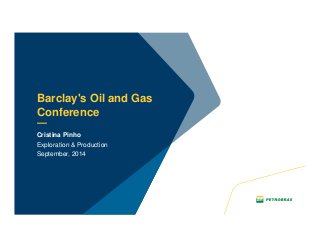 Barclay's Oil and Gas 
Conference 
Cristina Pinho 
Exploration & Production 
September, 2014 
 