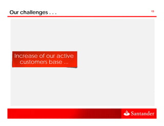 Our challenges . . .                             13




                                  Brand
        Integration ...
                              Unification ...
                              U


  Increase of our active    Client loyalty and
    customers base ...        satisfaction ...



  Network expansion ...
            p              Unleash Business
                            segmente ...
                                    t
 