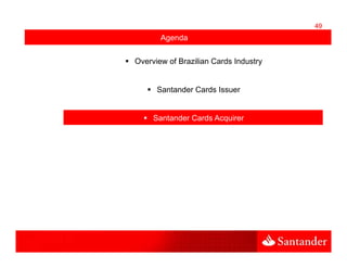 49
       Agenda

Overview of Brazilian Cards Industry


      Santander Cards Issuer


     Santander Cards Acquirer
 