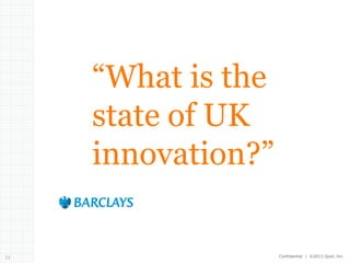 “What is the
state of UK
innovation?”

13

Confidential | ©2013 Quid, Inc.

 