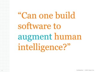 “Can one build
software to
augment human
intelligence?”
6

Confidential | ©2013 Quid, Inc.

 