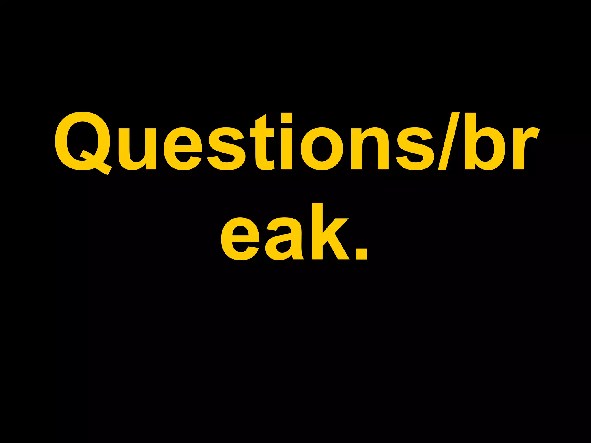Questions/br
eak.
 