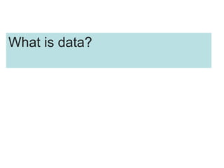 What is data?
 