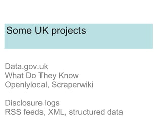 Data.gov.uk
What Do They Know
Openlylocal, Scraperwiki
Disclosure logs
RSS feeds, XML, structured data
Some UK projects
 