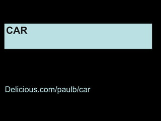 Delicious.com/paulb/car
CAR
 