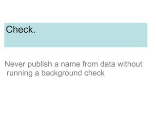 Never publish a name from data without
running a background check
Check.
 