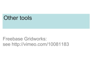 Other tools
Freebase Gridworks:
see http://vimeo.com/10081183
 
