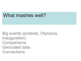 Big events (protests, Olympics,
inauguration)
Comparisons
Geocoded data
Connections
What mashes well?
 