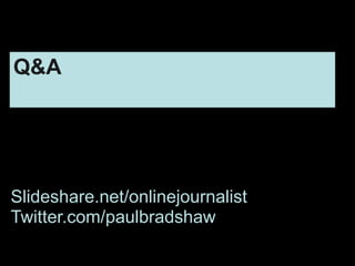 Slideshare.net/onlinejournalist
Twitter.com/paulbradshaw
Q&A
 