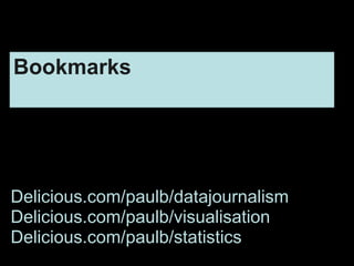 Delicious.com/paulb/datajournalism
Delicious.com/paulb/visualisation
Delicious.com/paulb/statistics
Bookmarks
 