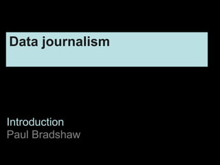 Introduction
Paul Bradshaw
Data journalism
 