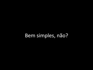Bem simples, não?