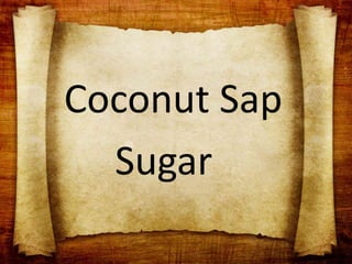 Coconut Sap
Sugar
 