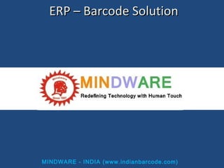 ERP – Barcode SolutionERP – Barcode Solution
MINDWARE - INDIA (www.indianbarcode.com)
 