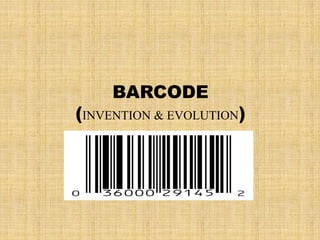 BARCODE
(INVENTION & EVOLUTION)
 