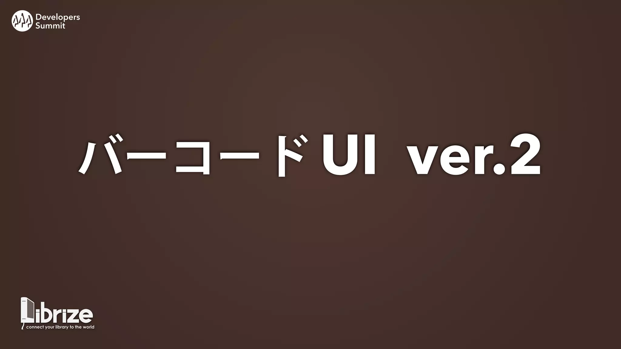 Developers
Summit




         バーコード UI ver.2
 