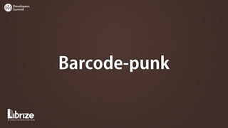 Developers
Summit




             Barcode-punk
 