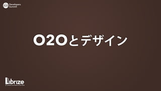 Developers
Summit




             O2Oとデザイン
 